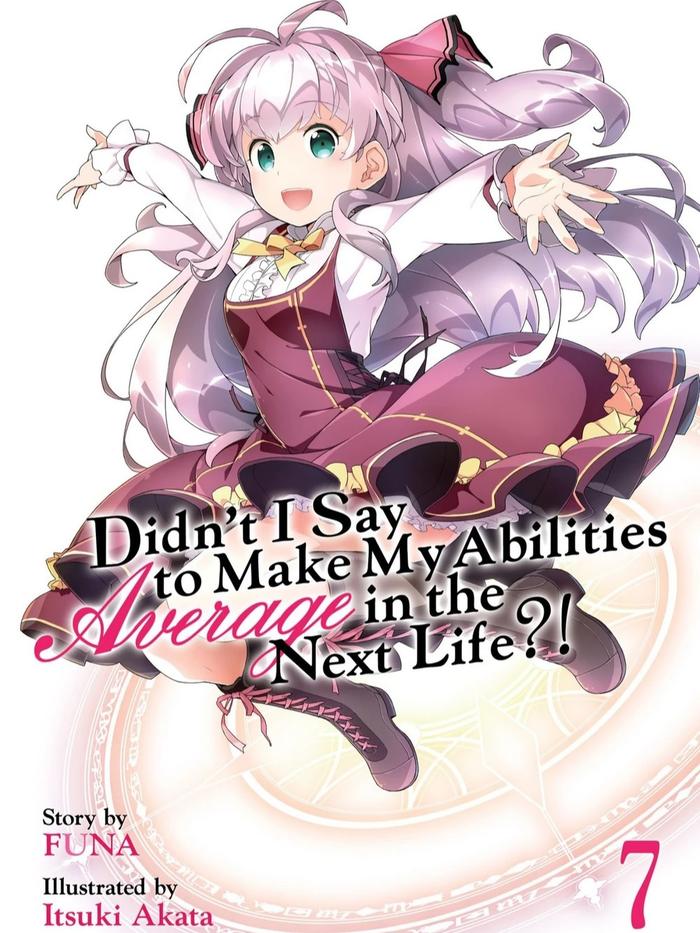 Didn’t I Say to Make My Abilities Average in the Next Life?! Light Novel Volume 7