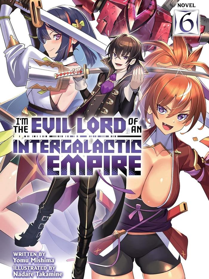 I’m the Evil Lord of an Intergalactic Empire! Light Novel Volume 6