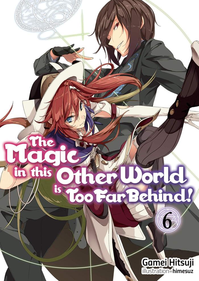 The Magic in this Other World is Too Far Behind! Light Novel Volume 6